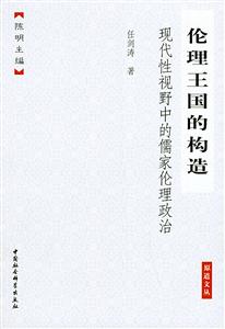 倫理王國(guó)的構(gòu)造:現(xiàn)代性視野中的懦家倫理政治 倫理王國(guó)的構(gòu)造:現(xiàn)代性視野中的懦家倫理政治