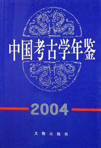 中國(guó)考古學(xué)年鑒:2004 中國(guó)考古學(xué)年鑒:2004