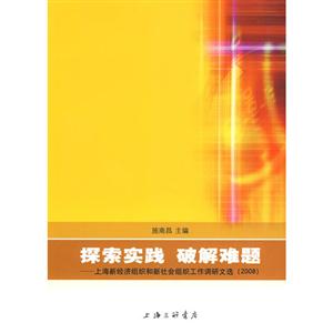 探索實踐破解難題――上海新經(jīng)濟(jì)組織和新社會組織工作調(diào)研文選(2008) 探索實踐破解難題――上海新經(jīng)濟(jì)組織和新社會組織工作調(diào)研文選(2008)
